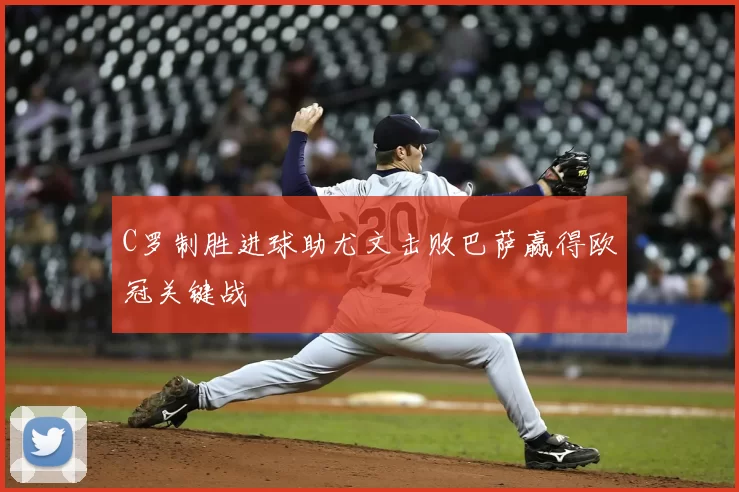 C罗制胜进球助尤文击败巴萨赢得欧冠关键战