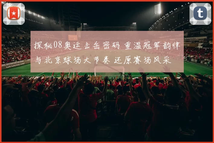 探秘08奥运击缶密码 重温冠军韵律与北京球场大节奏 还原赛场风采