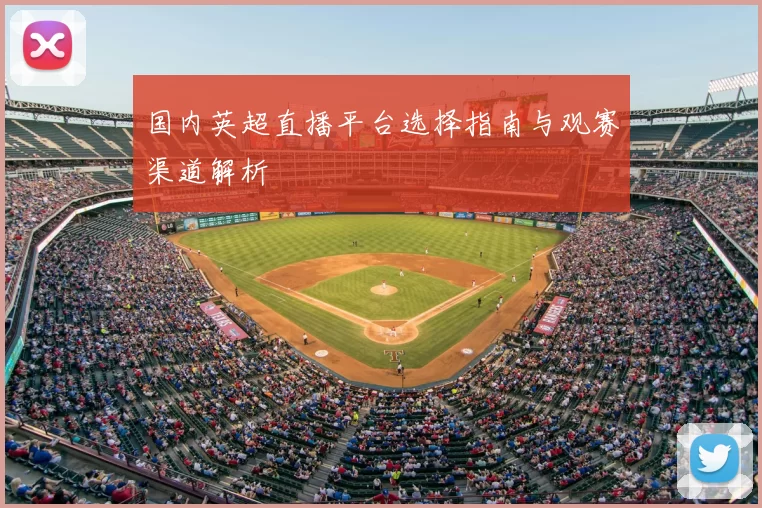 国内英超直播平台选择指南与观赛渠道解析