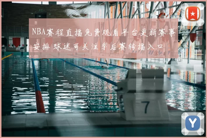 NBA赛程直播免费观看平台更新赛事安排 球迷可关注季后赛转播入口