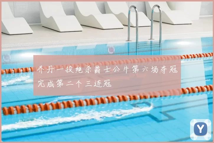 乔丹一投绝杀爵士公牛第六场夺冠完成第二个三连冠