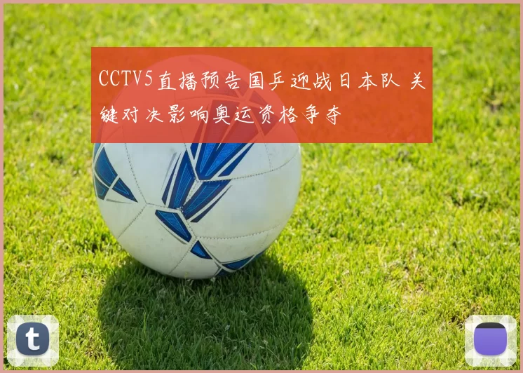CCTV5直播预告国乒迎战日本队 关键对决影响奥运资格争夺