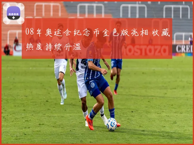 08年奥运会纪念币金色版亮相 收藏热度持续升温